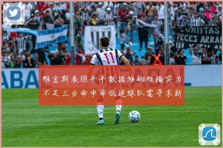 维金斯表现平平数据堆砌难掩实力不足三分命中率低迷球队需寻求新突破