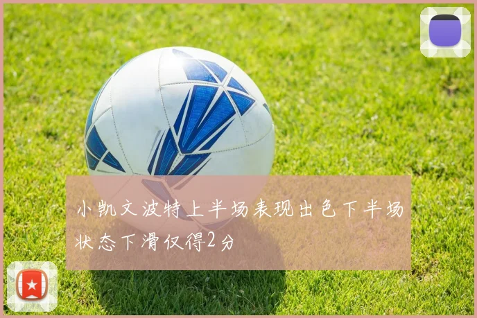小凯文波特上半场表现出色下半场状态下滑仅得2分