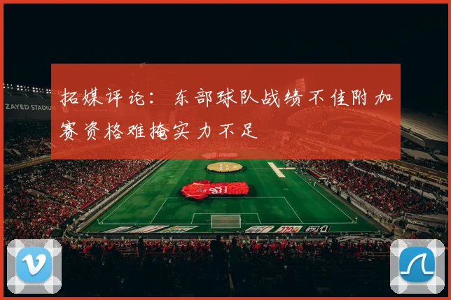 拓媒评论：东部球队战绩不佳附加赛资格难掩实力不足