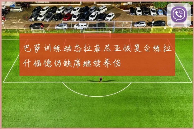 巴萨训练动态拉菲尼亚恢复合练拉什福德仍缺席继续养伤